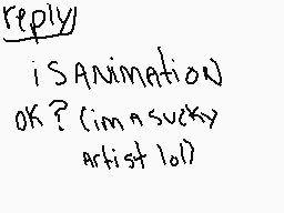Drawn comment by ♣TreeArtz♣
"reply is animation ok? (im a sucky artist lol)"