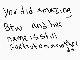 Drawn comment by ☀DIABLO✕☁
"you did amazing Btw and her name is still FoxKotona no other's"