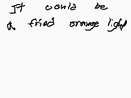 Drawn comment by TheGemyGuy
"It could be a fried orange light"