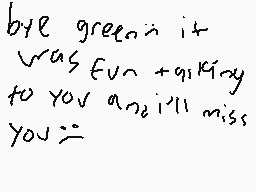 Drawn comment by zad
"bye green it was fun +91kiny to you an2i'll miss you:"