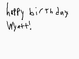 Drawn comment by zad
"happy birthday Wyatt!"