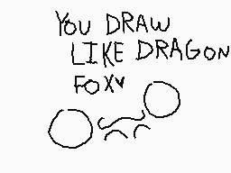 Drawn comment by Zike
"YOU DRAW LIKE DRAGON FOX"