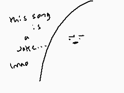 Drawn comment by egg
"This song is a joke... lmao"