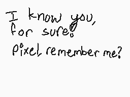Drawn comment by ★Nightm@re
"I know you, for sure. Pixel, remember me?"