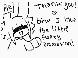 Drawn comment by raveglitch
"Thank you! btw I like the little floaty animation!"