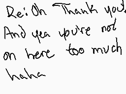 Drawn comment by Rikuwolf
"Re: Oh Thank you. And you you're not on here too much haha"