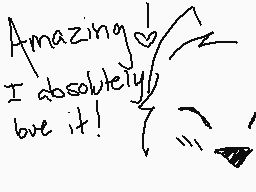 Drawn comment by Rikuwolf
"Amazing I absolutely love it!"