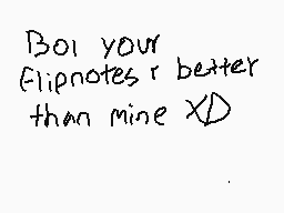 Drawn comment by Eevee4life
"Boi your Flipnotes r better than mine XD"