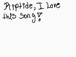 Drawn comment by ☔•Cherry•☔
"riptide, I love this song?"