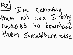 Drawn comment by GetScared
"I'm removing them all cuz I only needed to download them somewhere else"