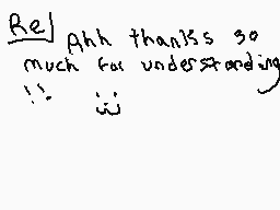 Drawn comment by GetScared
"Ahh thanks so much for understanding! :))"