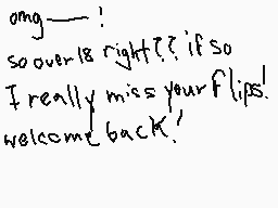 Drawn comment by xyanaii ☆
"omg--- soover is right?? if so I really miss your flips! welcome back!"