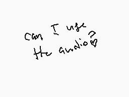 Drawn comment by Foxiana♥™
"can I use the audio?"