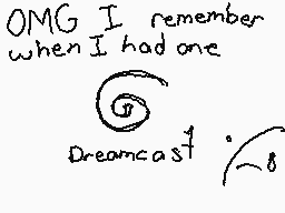 Drawn comment by ◇Glow◇Stix
"OMG I remember when I had one Dreamcast"