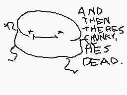 Drawn comment by wohhdoh
"AND THEN THERE'S CHUNKY, HES DEAD."