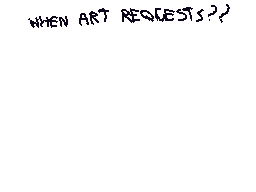 Drawn comment by wohhdoh
"WHEN ART REQUESTS?"
