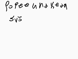 Drawn comment by cloudyboi
"popee unakeam 5√5"