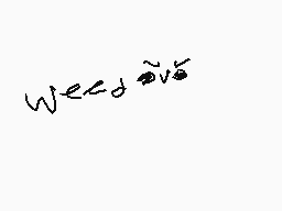 Drawn comment by Cloudyboi☀
"weed"