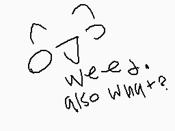 Drawn comment by Cloudyboi☀
"weed also what?"