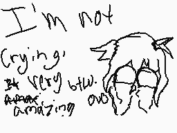 Drawn comment by NeonZic
"I'm not crying, very btw. amazing."