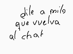 Drawn comment by Ajolotito
"dile a milo que vuelva al chat"