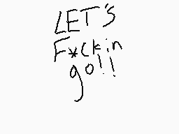 Drawn comment by That1Frog
"LET'S F*ckin go!!"