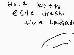 Drawn comment by mau
"Hola Kitty Este Hiashi Fue bandido"