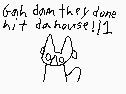 Drawn comment by Luke
"Gah dam they done hit da house!!1"