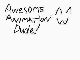Drawn comment by LamarTurbo
"Awesome Animation Dude!"