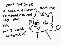 Drawn comment by Meowmers 
"and wellye I have a disorder but my computer is not my friend but I have a tumbler"