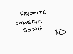Drawn comment by JayToons
"FAVORITE COMEDIC SONG XD"