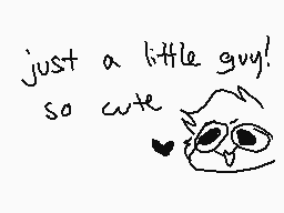 Drawn comment by D@ZeD
"just a little guy! so cute"