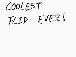 Drawn comment by ☆1581★
"COOLEST FLIP EVER!"