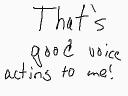 Drawn comment by Cheeze❗72○
"That's good voice acting to me!"