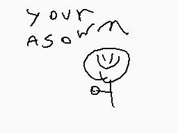 Drawn comment by ♥Sarah♥
"YOUR ASO"