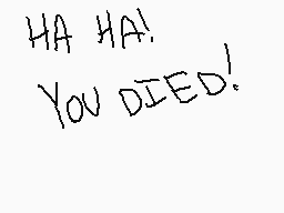 Drawn comment by HILL
"HA HA! YOU DIED!"