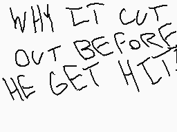 Drawn comment by HILL
"WHY IT CUT OUT BEFORE HE GET HIT?"