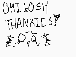 Drawn comment by イHヨGLエTつH
"OMIHOOSH THANKIES? ?:"