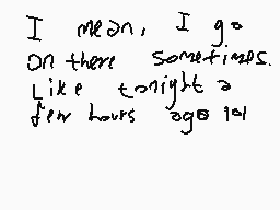 Drawn comment by miiiwu
"I mean, I go on there sometimes. Like tonight a few hours ago."