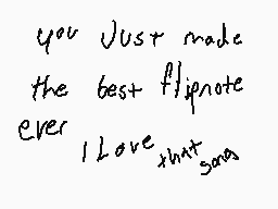 Drawn comment by Carmen
"you just made the best flipnote ever I Love that song"