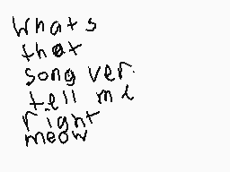 Drawn comment by GAMER115
"What's that song ver. tell me right meow"