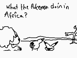 Drawn comment by cracklasco
"What the Pokémon doin' in Africa?"