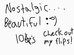 Drawn comment by cracklasco
"Nostalgic.... Beautiful:)) 10k's check out my flips!"