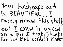 Drawn comment by cracklasco
"Your landscape art is BEAUTIFUL!! I rarely draw this stuff, but I drew it based on a pit I took. Thanks for the kind words! & 10&"