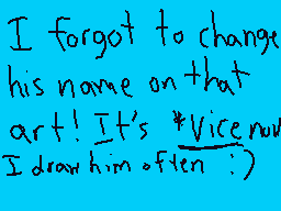 Drawn comment by cracklasco
"I forgot to change his name on that art! It's *Vice* and I draw him often :))"