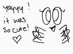 Drawn comment by Warrior148
"yayyyy! it was so cute! <3"