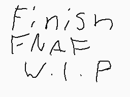 Drawn comment by ☆★d@⛄mⒶn★☆
"Finish FNAF W.I.P"