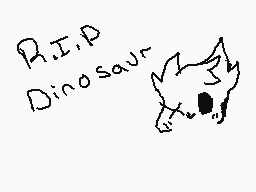 Drawn comment by ♥Artsy♥
"R.I.P Dinosaur"