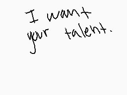 Drawn comment by L@STR3S○RT
"I want your talent."