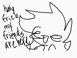 Drawn comment by Zaloski
"holy frick my friends are nice"